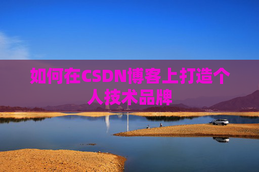 如何在CSDN博客上打造个人技术品牌